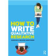 How to Write Qualitative Research by Weaver-Hightower; Marcus B., 9781138066311