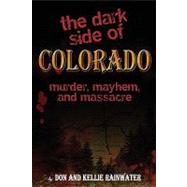The Dark Side of Colorado by Rainwater, Don, 9781440466311