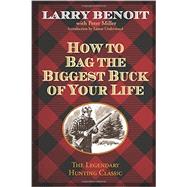 How to Bag the Biggest Buck of Your Life by Benoit, Larry; Miller, Peter; Underwood, Lamar, 9781493006311