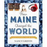 How Maine Changed the World by Griffin, Nancy, 9781608936311