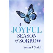 A Joyful Season of Sorrow by Smith, Susan, 9798350976311