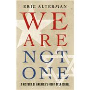 We Are Not One A History of Americas Fight Over Israel by Alterman, Eric, 9780465096312