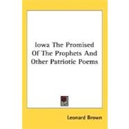 Iowa The Promised Of The Prophets And Other Patriotic Poems by Brown, Leonard, 9780548496312