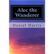 Alec the Wanderer by Harris, Daniel B., 9781507636312