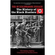 The SS Dirlewanger Brigade: The History of the Black Hunters by INGRAO,CHRISTIAN, 9781620876312