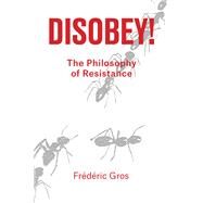Disobey A Philosophy of Resistance by Gros, Frederic, 9781788736312