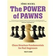 The Power of Pawns Chess Structure Fundamentals for Post-beginners by Hickl, Jorg, 9789056916312