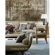 The Curated House Creating Style, Beauty, and Balance by Smith, Michael S.; Reed, Julia, 9780847846313