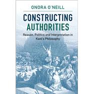 Constructing Authorities by O'Neill, Onora, 9781107116313