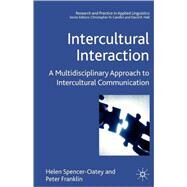 Intercultural Interaction A Multidisciplinary Approach to Intercultural Communication by Spencer-Oatey, Helen; Franklin, Peter, 9781403986313