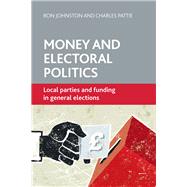 Money and Electoral Politics by Johnston, Ron; Pattie, Charles, 9781447306313