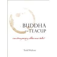 Buddha in a Teacup Contemporary Dharma Tales by Walton, Todd, 9781593766313