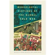 Neocolonial Fictions of the Global Cold War by Belletto, Steven; Keith, Joseph, 9781609386313