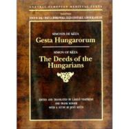 Gesta Hungarorum : The Deeds of the Hungarians by Simon of Keza, a Court Cleric of the Hungarian King, Ladislas IV by Kezai, Simon; Veszpremy, Laszlo; Schaer, Frank, 9789639116313