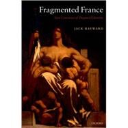 Fragmented France Two Centuries of Disputed Identity by Hayward, Jack, 9780199216314