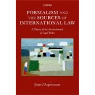 Formalism and the Sources of International Law A Theory of the Ascertainment of Legal Rules by d'Aspremont, Jean, 9780199696314