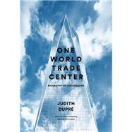 One World Trade Center Biography of the Building by Dupr, Judith, 9780316336314