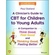 A Clinician's Guide to CBT for Children to Young Adults A Companion to Think Good, Feel Good and Thinking Good, Feeling Better by Stallard, Paul, 9781119396314