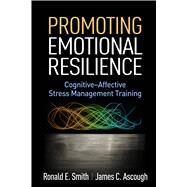 Promoting Emotional Resilience Cognitive-Affective Stress Management Training by Smith, Ronald E.; Ascough, James C., 9781462526314