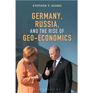 Germany, Russia, and the Rise of Geo-Economics by Szabo, Stephen F., 9781472596314