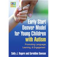 Early Start Denver Model for Young Children with Autism Promoting Language, Learning, and Engagement by Rogers, Sally J.; Dawson, Geraldine, 9781606236314