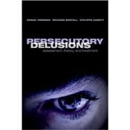 Persecutory Delusions Assessment, Theory and Treatment by Freeman, Daniel; Bentall, Richard; Garety, Philippa, 9780199206315