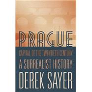 Prague, Capital of the Twentieth Century by Sayer, Derek, 9780691166315
