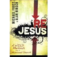 ReJesus : A Wild Messiah for a Missional Church by Frost, Michael; Hirsch, Alan, 9780801046315