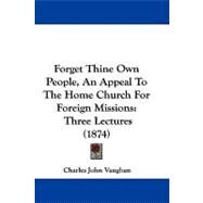 Forget Thine Own People, an Appeal to the Home Church for Foreign Missions : Three Lectures (1874) by Vaughan, Charles John, 9781104056315