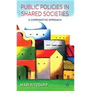 Public Policies in Shared Societies A Comparative Approach by Fitzduff, Mari, 9781137276315