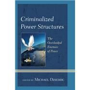 Criminalized Power Structures The Overlooked Enemies of Peace by Dziedzic, Michael, 9781442266315