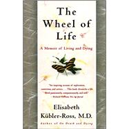 The Wheel of Life A Memoir of Living and Dying by Kbler-Ross, Elisabeth, 9780684846316