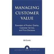 Managing Customer Value Essentials of Product Quality, Customer Service, and Price Decisions by Dodds, Bill, 9780761826316