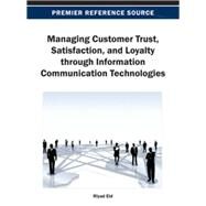 Managing Customer Trust, Satisfaction, and Loyalty Through Information Communication Technologies by Eid, Riyad, 9781466636316
