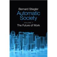 Automatic Society, Volume 1 The Future of Work by Stiegler, Bernard; Ross, Daniel, 9781509506316
