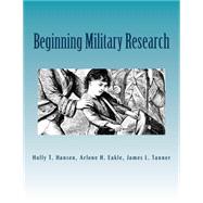 Beginning Military Research by Hansen, Holly T.; Eakle, Arlene H., Ph.d.; Tanner, James L., 9781523366316