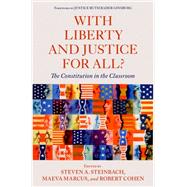 With Liberty and Justice for All? The Constitution in the Classroom by Steinbach, Steven A.; Marcus, Maeva; Cohen, Robert; Bader Ginsburg, Ruth, 9780197516317