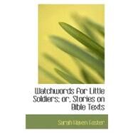 Watchwords for Little Soldiers; Or, Stories on Bible Texts by Foster, Sarah Haven, 9780554526317