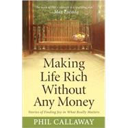 Making Life Rich Without Any Money: Stories of Finding Joy in What Really Matters by Callaway, Phil, 9780736926317