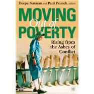 Moving Out of Poverty Rising from the Ashes of Conflict by UK, Palgrave Macmillan; Narayan, Deepa; Petesch, Patti, 9780821376317