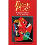 Free Play : Improvisation in Life and Art by Nachmanovitch, Stephen, 9780874776317