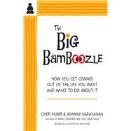 The Big Bamboozle How We Are Conned Out of the Life We Want by Huber, Cheri; Narayanan, Ashwini, 9780991596317