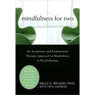 Mindfulness for Two: An Acceptance and Commitment Therapy Approach to Mindfulness in Psychotherapy by Wilson, Kelly G.; Dufrene, Troy, 9781572246317