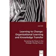 Learning to Change : Organizational Learning and Knowledge Transfer by Kiehl, Janet, 9783836476317