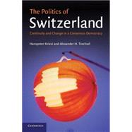 The Politics of Switzerland: Continuity and Change in a Consensus Democracy by Hanspeter Kriesi , Alexander H. Trechsel, 9780521606318