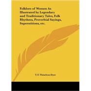Folklore of Women As Illustrated by Legendary and Traditionary Tales, Folk Rhythms, Proverbial Sayings, Superstitions, 1905 by Thiselton-Dyer, Thomas F., 9780766166318