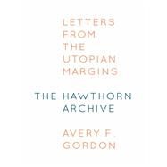 The Hawthorn Archive Letters from the Utopian Margins by Gordon, Avery F., 9780823276318