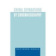 Chiral Separations by Chromatography by Ahuja, Satinder, 9780841236318