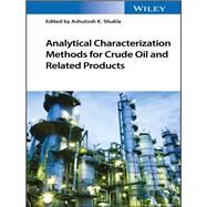 Analytical Characterization Methods for Crude Oil and Related Products by Shukla, Ashutosh K., 9781119286318