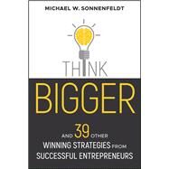 Think Bigger And 39 Other Winning Strategies from Successful Entrepreneurs by Sonnenfeldt, Michael W., 9781119426318
